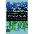 A Naturalist's Guide to Wetland Plants: An Ecology for Eastern North America