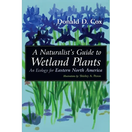 A Naturalist's Guide to Wetland Plants: An Ecology for Eastern North America