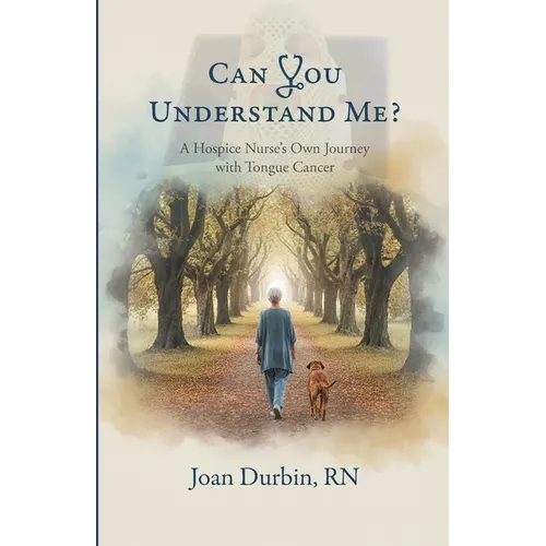 Can You Understand Me?: A Hospice Nurse's Own Journey with Tongue Cancer