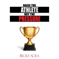 Raise the Athlete, Not the Pressure