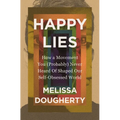 Happy Lies: How a Movement You (Probably) Never Heard of Shaped Our Self-Obsessed World