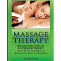 Massage Therapy: Trigger Point Therapy: Acupressure Therapy: Learn The Best Techniques For Optimum Pain Relief And Relaxation