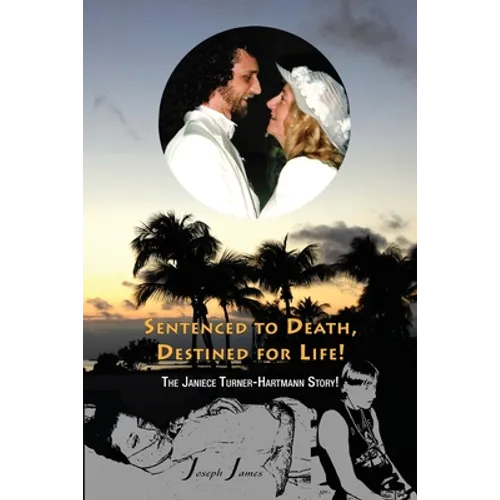 SENTENCED TO DEATH, DESTINED FOR LIFE The Janiece Turner-Hartmann Story [Color Edition]