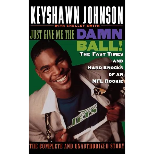 Just Give Me the Damn Ball!: The Fast Times and Hard Knocks of an NFL Rookie