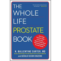 The Whole Life Prostate Book: Everything That Every Man-At Every Age-Needs to Know about Maintaining Optimal Prostate Health