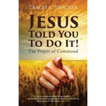 Jesus Told You To Do It!: The Prayer of Command
