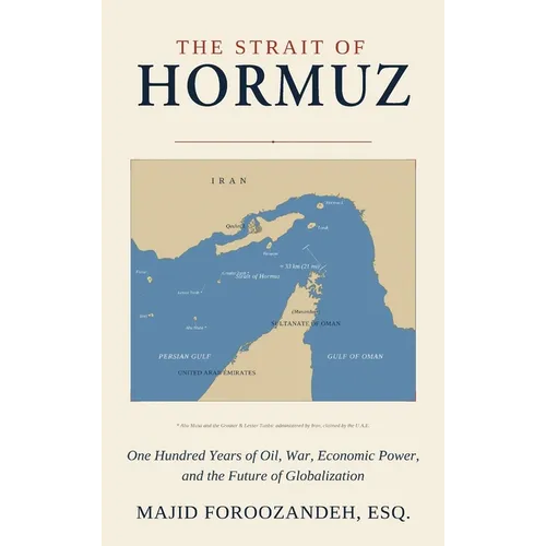 The Strait of Hormuz: One Hundred Years of Oil, War, Economic Power, and the Future of Globalization