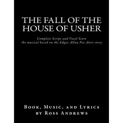 The Fall of the House of Usher, the Musical, complete Script and Vocal Score: based on the Edgar Allan Poe short story