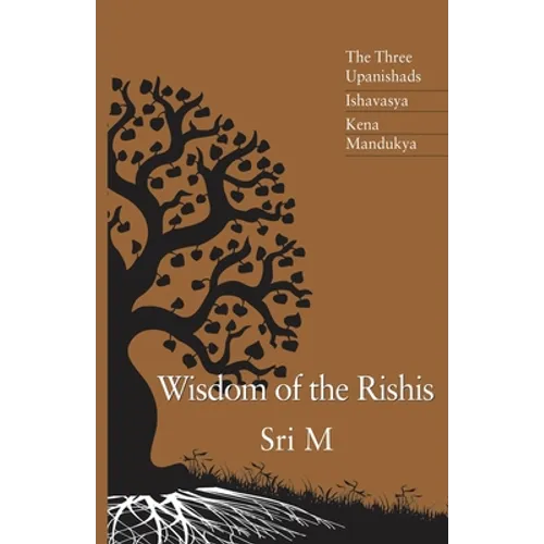 Wisdom of the Rishis: The Three Upanishads: Ishavasya, Kena & Mandukya