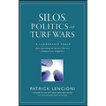Silos, Politics and Turf Wars: A Leadership Fable about Destroying the Barriers That Turn Colleagues Into Competitors