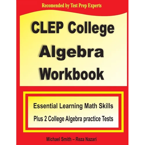 CLEP College Algebra Workbook: Essential Learning Math Skills Plus Two College Algebra Practice Tests