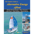 The Captain's Guide to Alternative Energy Afloat: Marine Electrical Systems, Water Generators, Solar Power, Wind Turbines, Marine Batteries