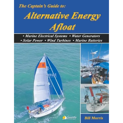 The Captain's Guide to Alternative Energy Afloat: Marine Electrical Systems, Water Generators, Solar Power, Wind Turbines, Marine Batteries