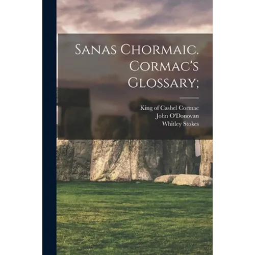 Sanas Chormaic. Cormac's Glossary;