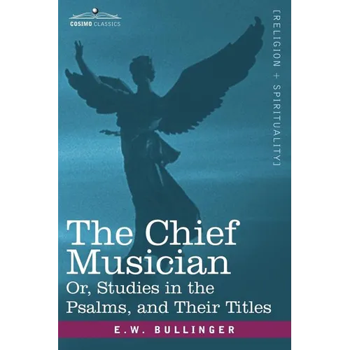 The Chief Musician Or, Studies in the Psalms, and Their Titles