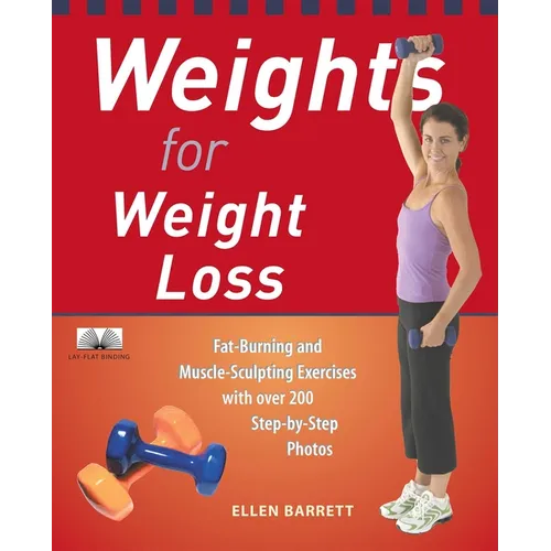Weights for Weight Loss: Fat-Burning and Muscle-Sculpting Exercises with Over 200 Step-By-Step Photos