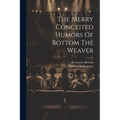 The Merry Conceited Humors Of Bottom The Weaver