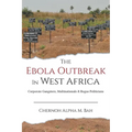 The Ebola Outbreak in West Africa: Corporate Gangsters, Multinationals, and Rogue Politicians