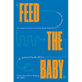 Feed the Baby: An Inclusive Guide to Nursing, Bottle-Feeding, and Everything in Between