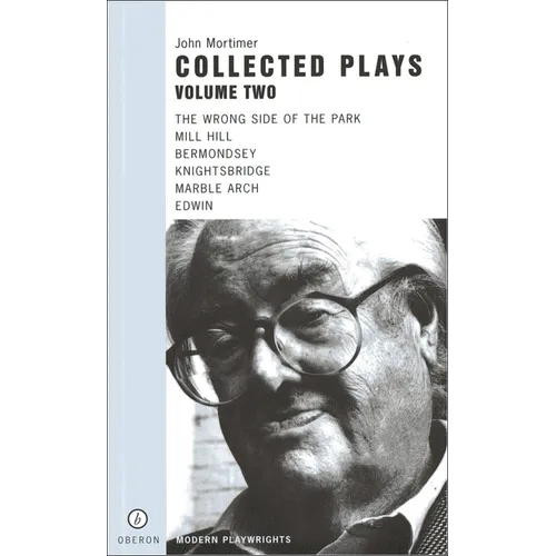 John Mortimer: Plays Two: The Wrong Side of the Park; Mill Hill; Bermondsey; Knightsbridge; Marble Arch; Edwin