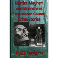 Murder, Mayhem, and Moonshine: True Macon County Crime Stories