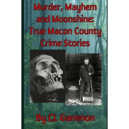 Murder, Mayhem, and Moonshine: True Macon County Crime Stories