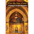 Take up Your Cross: A Theology of Liturgical Abnegation