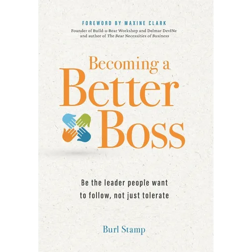 Becoming a Better Boss: Be the leader people want to follow, not just tolerate