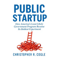 Public Startup: How America's Least Likely Government Program Became Its Boldest Experiment