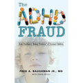 The ADHD Fraud: How Psychiatry Makes Patients of Normal Children