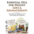 Essential Oils For Weight Loss & Aromatherapy: Proven Steps and Strategies on How to Make Essential Oils for Beginners