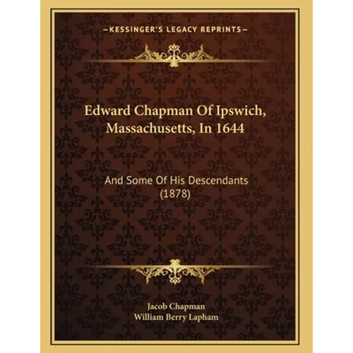 Edward Chapman Of Ipswich, Massachusetts, In 1644: And Some Of His Descendants (1878)