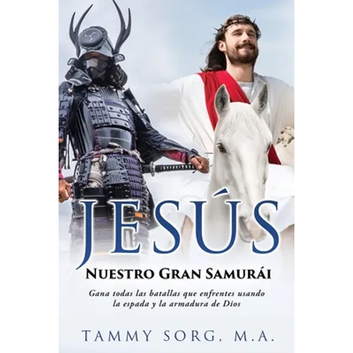 Jesús - Nuestro Gran Samurái: Gana todas las batallas que enfrentes usando la espada y la armadura de Dios
