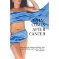 What Comes After Cancer: A memoir for patients, family, and friends dealing with critical illness (US Edition)