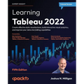 Learning Tableau 2022 - Fifth Edition: Create effective data visualizations, build interactive visual analytics, and improve your data storytelling ca