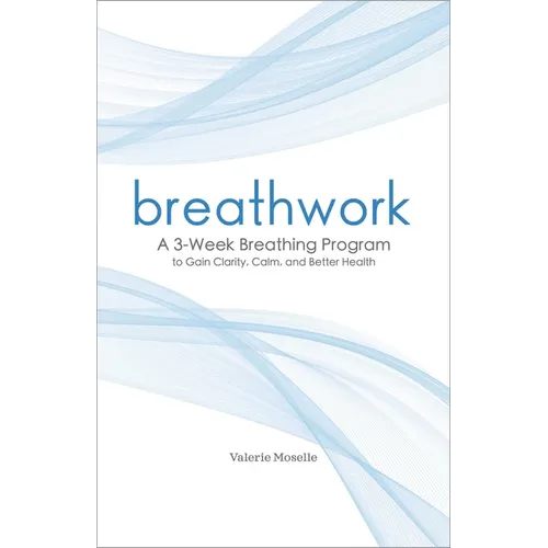Breathwork: A 3-Week Breathing Program to Gain Clarity, Calm, and Better Health