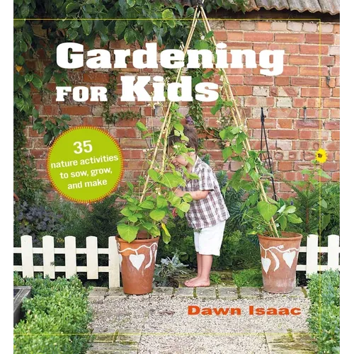 Gardening for Kids: 35 Nature Activities to Sow, Grow, and Make