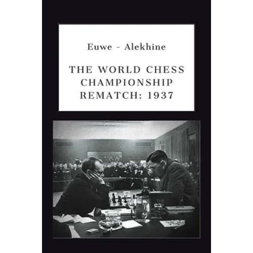 Euwe - Alekhine: The World Chess Championship Rematch (1937)