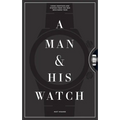 A Man & His Watch: Iconic Watches and Stories from the Men Who Wore Them