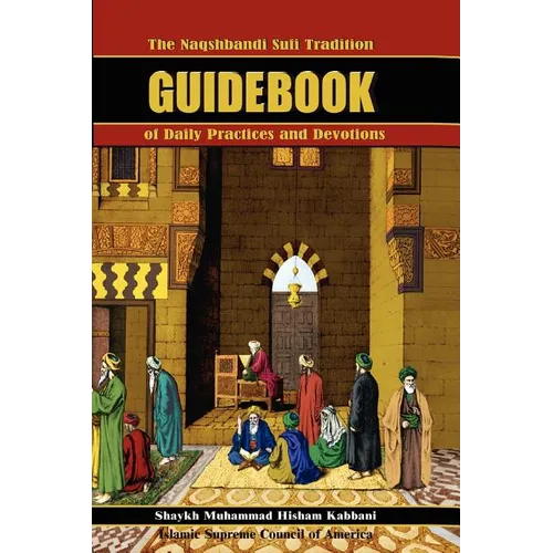 The Naqshbandi Sufi Tradition Guidebook of Daily Practices and Devotions