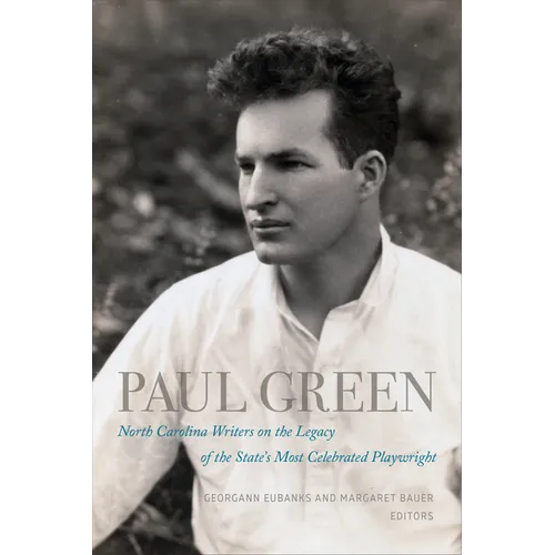 Paul Green: North Carolina Writers on the Legacy of the State's Most Celebrated Playwright