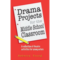 Drama Projects for the Middle School Classroom: A Collection of Theatre Activities for Young Actors