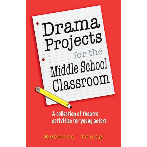 Drama Projects for the Middle School Classroom: A Collection of Theatre Activities for Young Actors