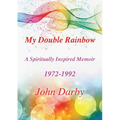 My Double Rainbow A Spiritually Inspired Memoir 1972-1992