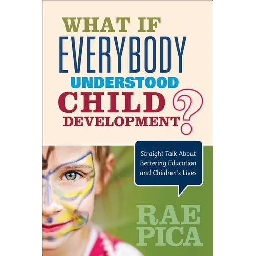 What If Everybody Understood Child Development?: Straight Talk about Bettering Education and Children′s Lives