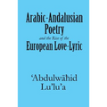 Arabic-Andalusian Poetry and the Rise of the European Love-Lyric