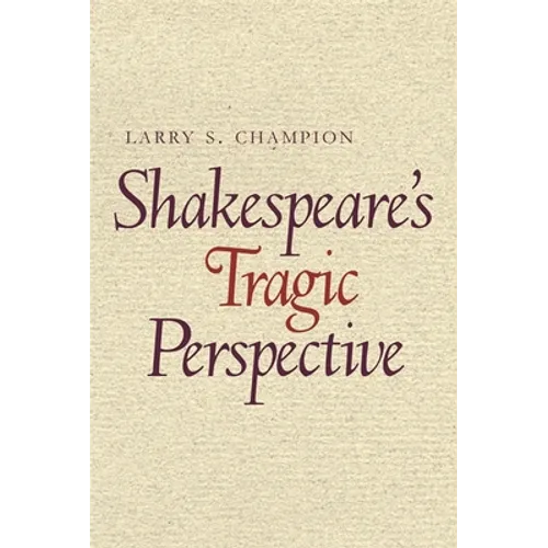 Shakespeare's Tragic Perspective: The Development of His Dramatic Technique