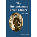 The First Arkansas Union Cavalry: 1862-1865
