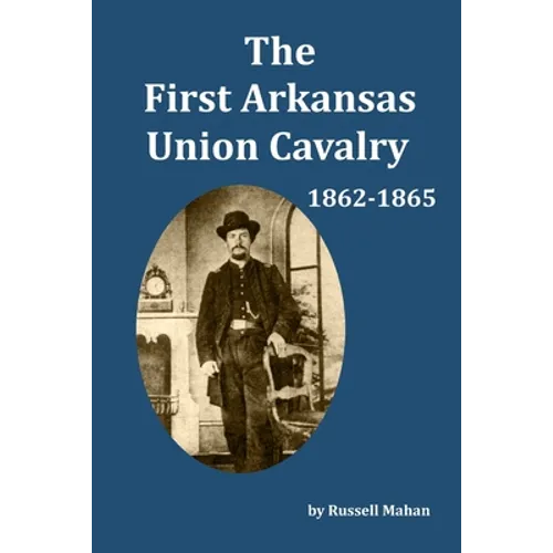 The First Arkansas Union Cavalry: 1862-1865