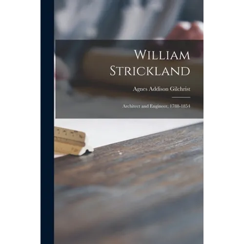 William Strickland: Architect and Engineer, 1788-1854